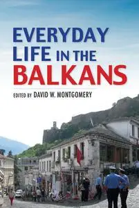«Everyday Life in the Balkans» by Edited by David W. Montgomery