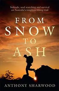 From Snow to Ash: Solitude, soul-searching and survival on Australia's toughest hiking trail