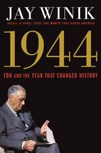 Jay Winik - 1944. FDR and the Year That Changed History (2015)