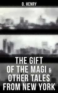 «The Gift of the Magi & Other Tales from New York» by O. Henry