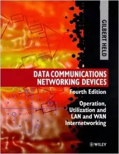 Data Communications Networking Devices: Operation, Utilization and Lan and Wan Internetworking by Gilbert Held [Repost] 