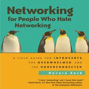 «Networking for People: A Field Guide for Introverts, the Overwhelmed, and the Underconnected» by Devora Zack