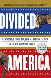 «Divided America: The Ferocious Power Struggle in American Politics» by Earl Black,Merle Black
