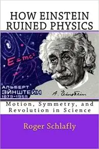 How Einstein Ruined Physics: Motion, Symmetry, and Revolution in Science
