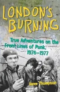 London's Burning: True Adventures on the Front Lines of Punk, 1976-1977