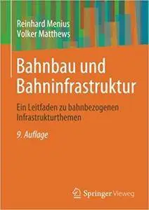 Bahnbau und Bahninfrastruktur: Ein Leitfaden zu bahnbezogenen Infrastrukturthemen, Auflage: 9