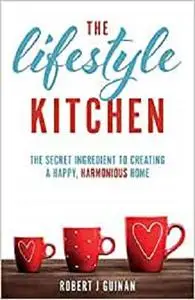 The Lifestyle Kitchen: The Secret Ingredient to Creating a Happy, Harmonious Home