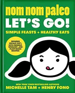 Nom Nom Paleo: Let's Go!: Simple Feasts + Healthy Eats