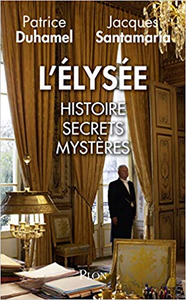 L'Elysée : Histoire, secrets, mystères - Jacques SANTAMARIA & Patrice DUHAMEL