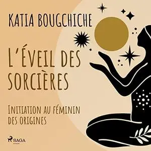 Katia Bougchiche, "L'éveil des sorcières : Initiation au féminin des origines"