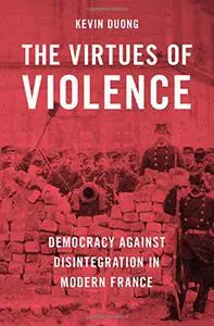 The Virtues of Violence: Democracy Against Disintegration in Modern France