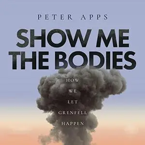 Show Me the Bodies: How We Let Grenfell Happen [Audiobook]