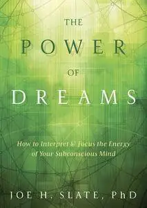 The Power of Dreams: How to Interpret & Focus the Energy of Your Subconscious Mind