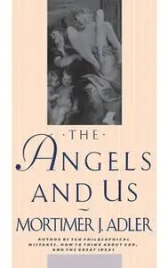 «Angels and Us» by Mortimer J. Adler