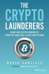 The Crypto Launderers: Crime and Cryptocurrencies from the Dark Web to DeFi and Beyond