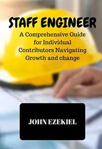 Staff Engineer: A Comprehensive Guide for Individual Contributors Navigating Growth and change