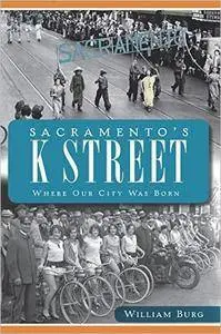 Sacramento's K Street: Where Our City Was Born