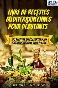 «Livre De Recettes Méditerranéennes Pour Débutants» by Britney Monroe