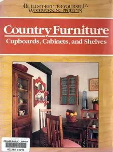 Country Furniture: Cupboards, Cabinets, and Shelves (Build It Better Yourself Woodworking Projects)