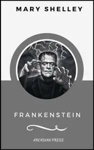 «Frankenstein (ArcadianPress Edition)» by Mary Shelley,Arcadian Press