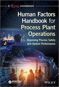 Process Plant Operations Human Factors Handbook: A Guide for Improving Process Safety and Overall System Performance