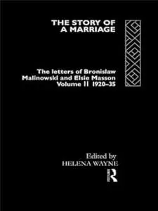 The Story of a Marriage: The Letters of Bronislaw Malinowski and Elsie Masson, Vol. 1: 1916-20