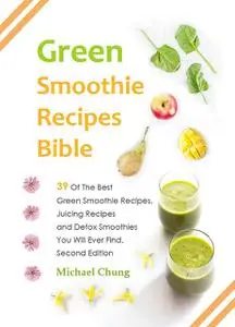 «Green Smoothie Recipes Bible» by Michael Chung