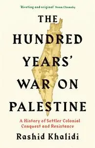 The Hundred Years' War on Palestine: A History of Settler Colonial Conquest and Resistance, UK Edition