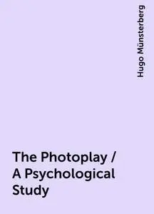 «The Photoplay / A Psychological Study» by Hugo Münsterberg