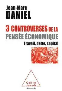 Jean-Marc Daniel, "Trois controverses de la pensée économique: Travail, capital"