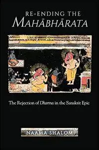 Re-Ending the Mahabharata: The Rejection of Dharma in the Sanskrit Epic