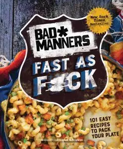 Fast as F*ck: 101 Easy Recipes to Pack Your Plate: A Vegan Cookbook (Bad Manners)