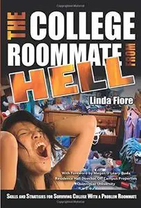 The College Roommate from Hell. Skills and Strategies for Surviving College With a Problem Roommate