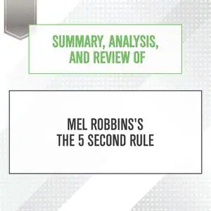 «Summary, Analysis, and Review of Mel Robbins's The 5 Second Rule» by Start Publishing Notes