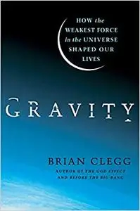 Gravity: How the Weakest Force in the Universe Shaped Our Lives (Repost)
