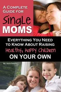 «A Complete Guide for Single Moms» by Janis Adams