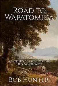 Road to Wapatomica: A Modern Search for the Old Northwest