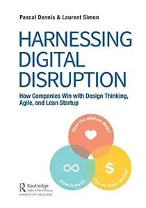 Harnessing Digital Disruption: How Companies Win with Design Thinking, Agile, and Lean Startup