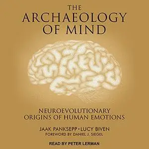 The Archaeology of Mind: Neuroevolutionary Origins of Human Emotions [Audiobook]