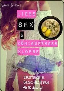 Liebe, Sex und Königsberger Klopse: (Tabulose) Erotische Geschichten (repost)