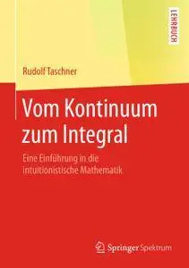 Vom Kontinuum zum Integral: Eine Einführung in die intuitionistische Mathematik