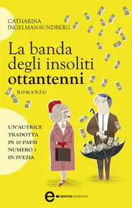 Catharina Ingelman-Sundberg - La banda degli insoliti ottantenni