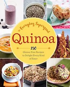 Quinoa: The Everyday Superfood: 150 Gluten-Free Recipes to Delight Every Kind of Eater (Repost)