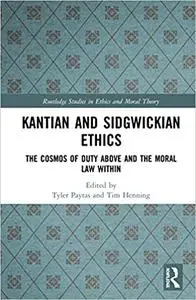 Kantian and Sidgwickian Ethics: The Cosmos of Duty Above and the Moral Law Within