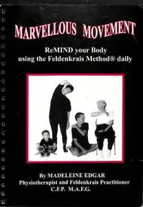 Marvellous Movement : Remind Your Body with the Feldenkrais Method Daily