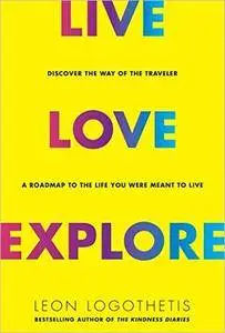 Live, Love, Explore: Discover the Way of the Traveler a Roadmap to the Life You Were Meant to Live