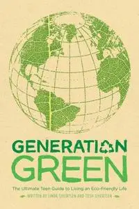 Generation Green. The Ultimate Teen Guide to Living an Eco-Friendly Life