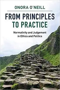 From Principles to Practice: Normativity and Judgement in Ethics and Politics