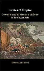 Pirates of Empire: Colonisation and Maritime Violence in Southeast Asia