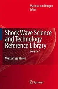 Shock Wave Science and Technology Reference Library, Vol. 1: Multiphase Flows I(Repost)